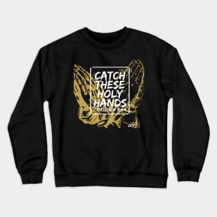Catch These Holy Hands Crewneck Sweatshirt